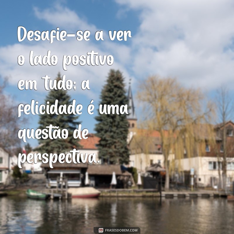 Descubra Frases Inspiradoras para Ser Feliz Hoje: Transforme Seu Dia! 