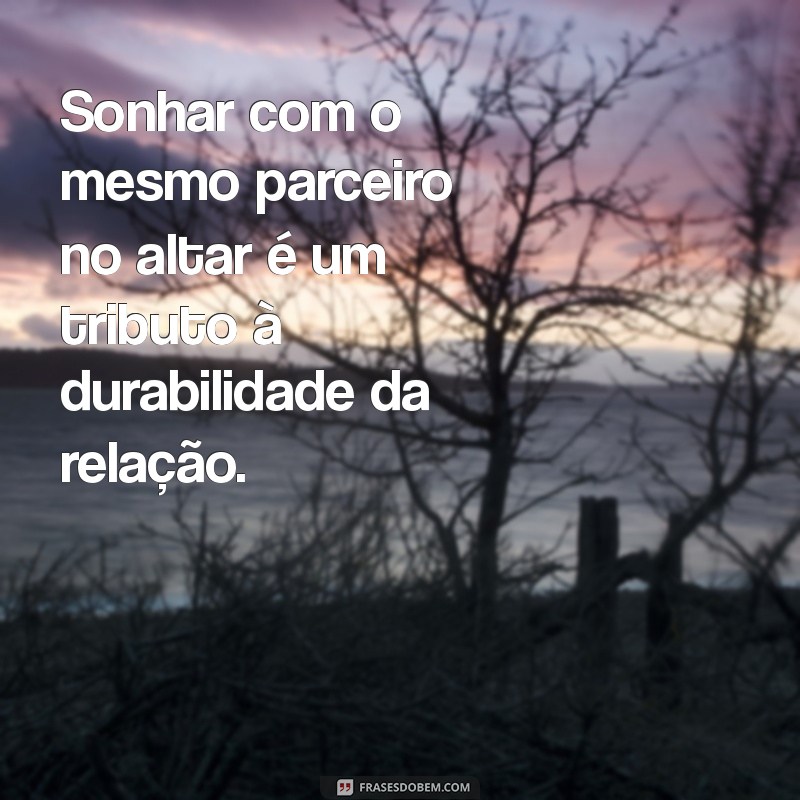 Significado de Sonhar que Está Casando Novamente com o Mesmo Parceiro: Interpretações e Simbolismos 