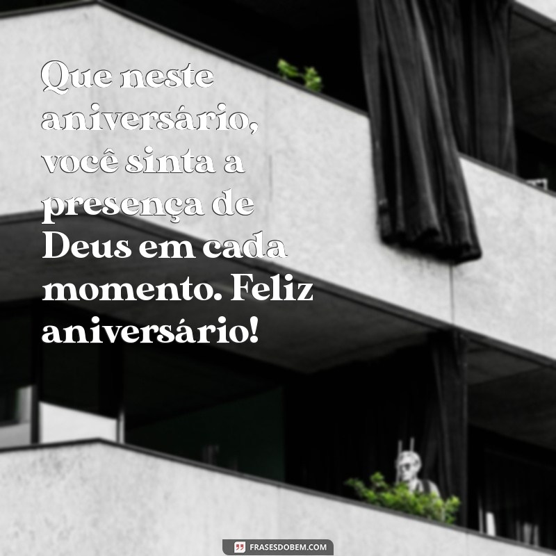 mensagem de deus aniversário Que neste aniversário, você sinta a presença de Deus em cada momento. Feliz aniversário!