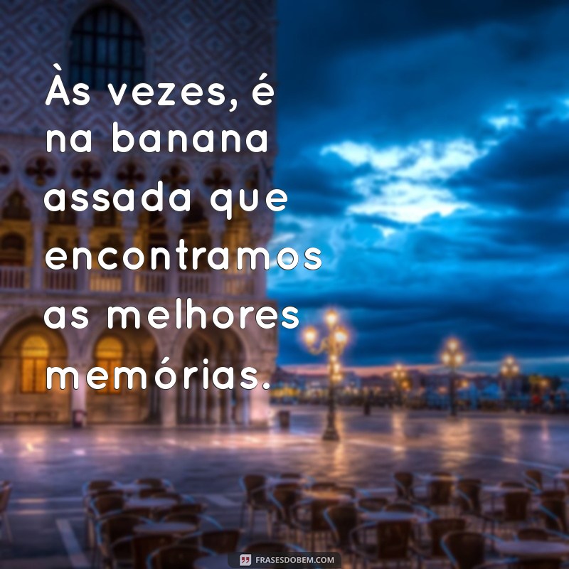 Descubra as Melhores Frases Inspiradoras sobre Banana Assada 