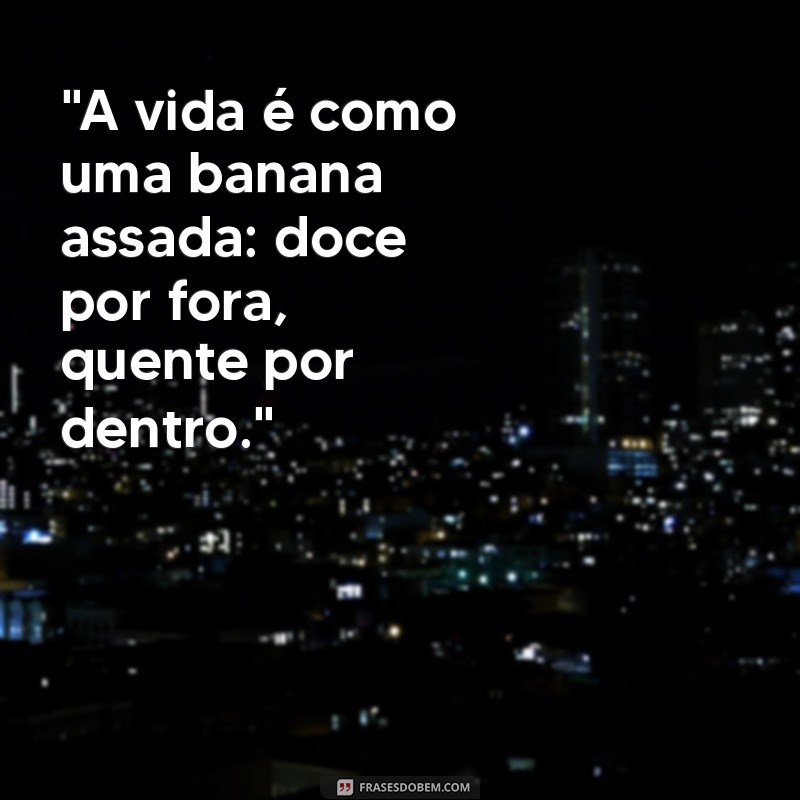 frases da banana assada 