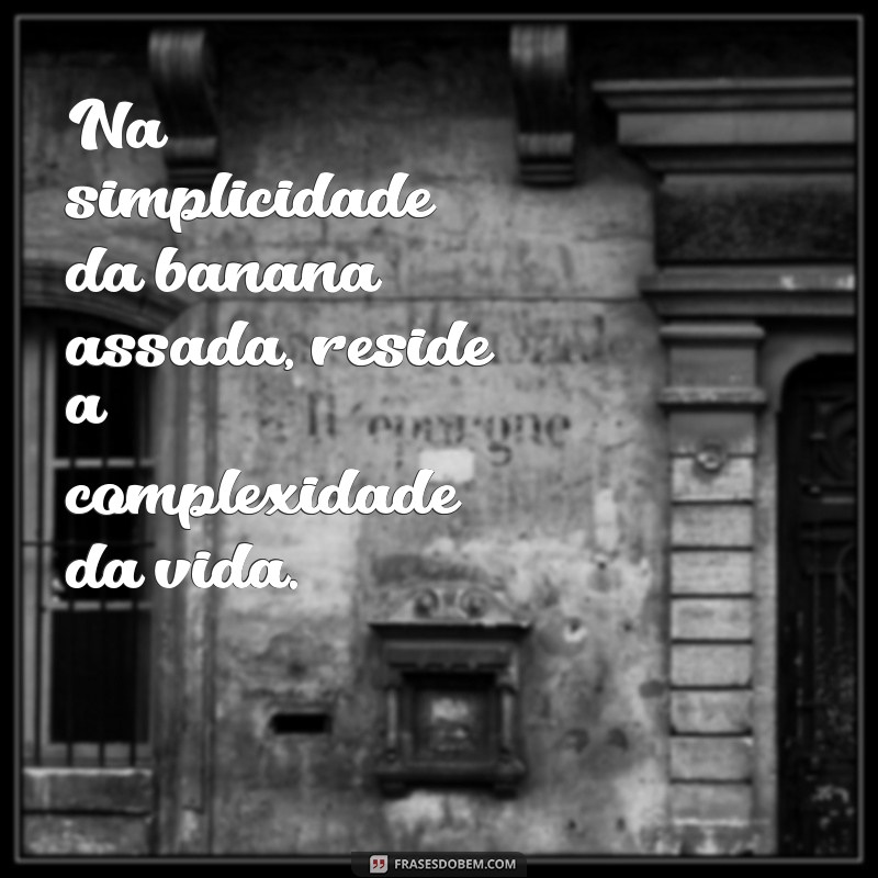 Descubra as Melhores Frases Inspiradoras sobre Banana Assada 