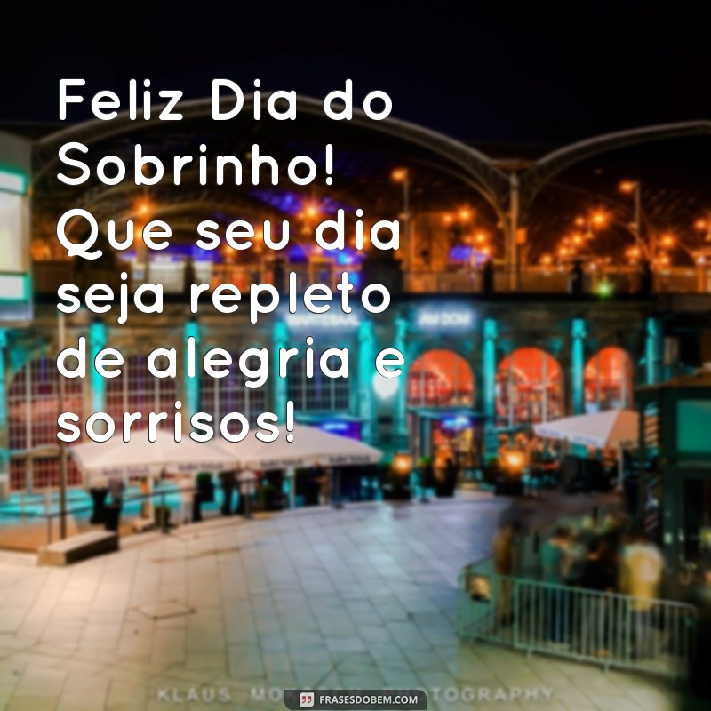 feliz dia do sobrinho Feliz Dia do Sobrinho! Que seu dia seja repleto de alegria e sorrisos!