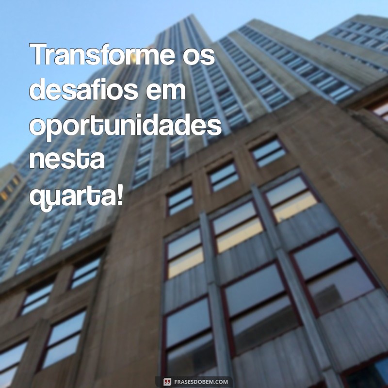 Inspire sua Quarta-Feira: Mensagens Motivacionais para Aumentar sua Produtividade 