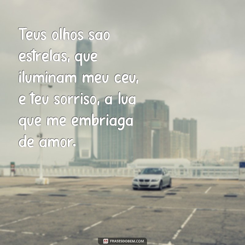 poesia declaração de amor Teus olhos são estrelas, que iluminam meu céu, e teu sorriso, a lua que me embriaga de amor.