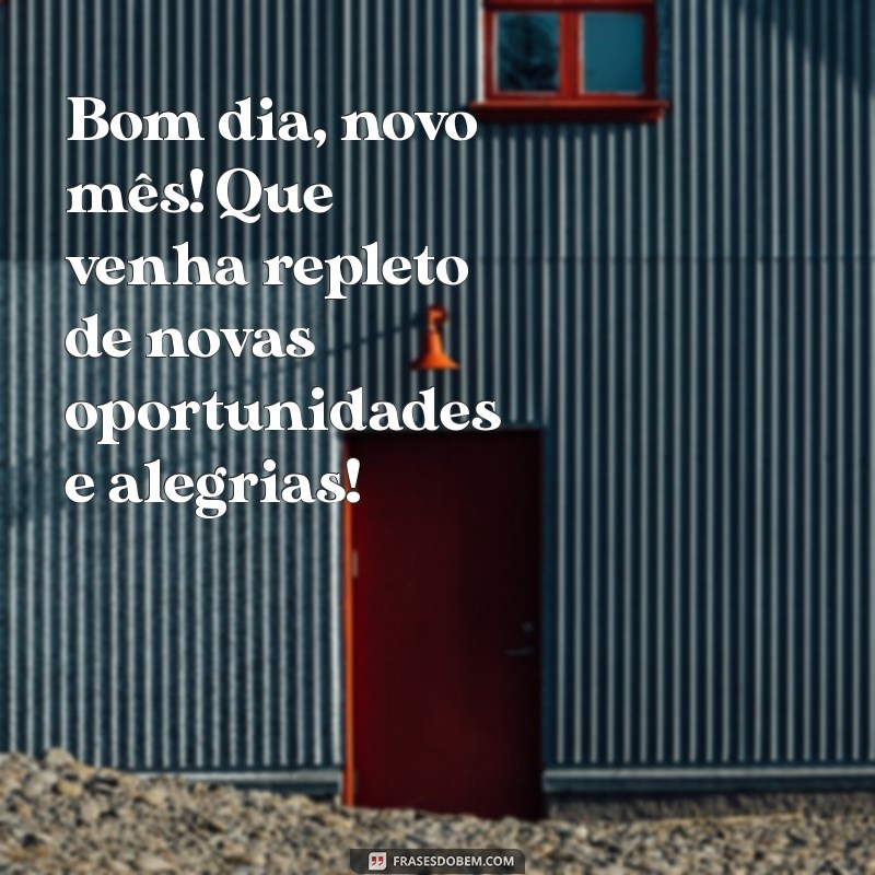 bom dia novo mês Bom dia, novo mês! Que venha repleto de novas oportunidades e alegrias!