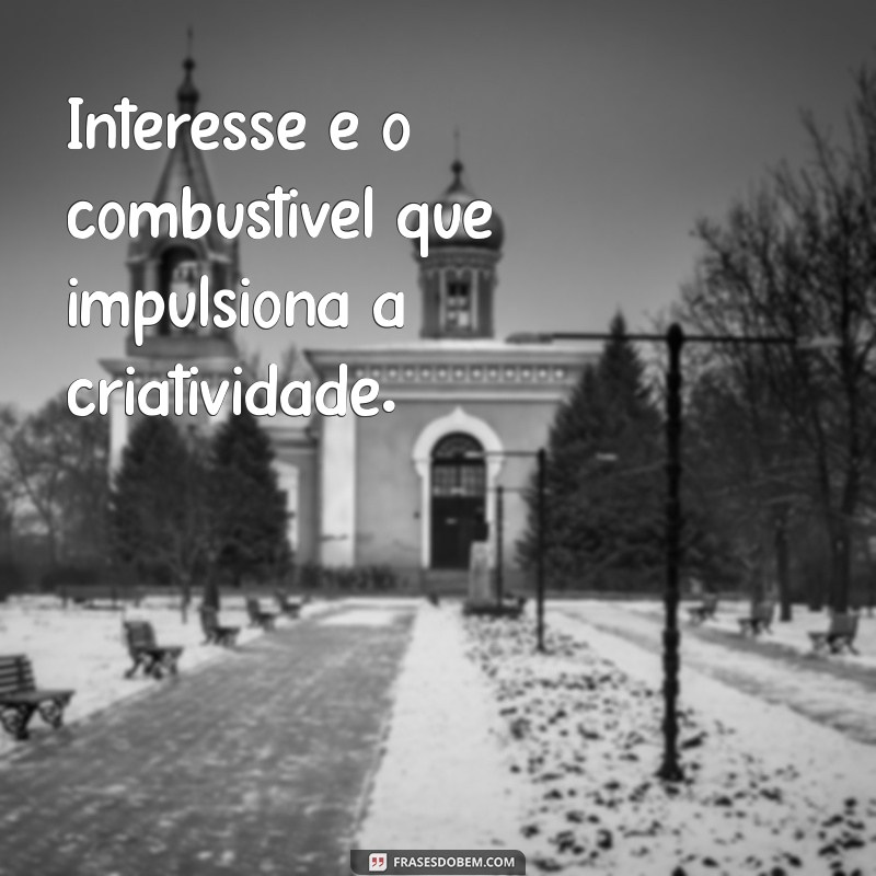 Descubra Frases Inspiradoras sobre Interesse que Transformam Relações 