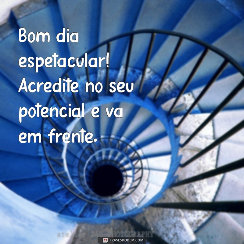 Bom Dia Espetacular: Dicas para Começar Seu Dia com Energia e Positividade 