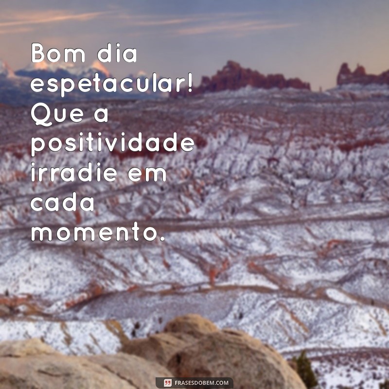 Bom Dia Espetacular: Dicas para Começar Seu Dia com Energia e Positividade 