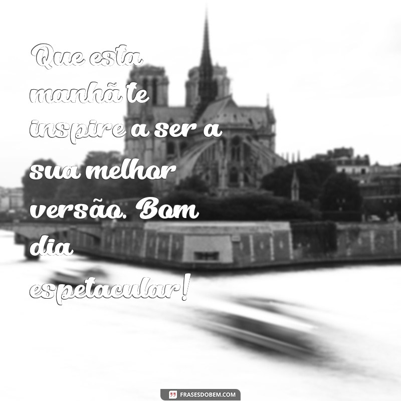 Bom Dia Espetacular: Dicas para Começar Seu Dia com Energia e Positividade 