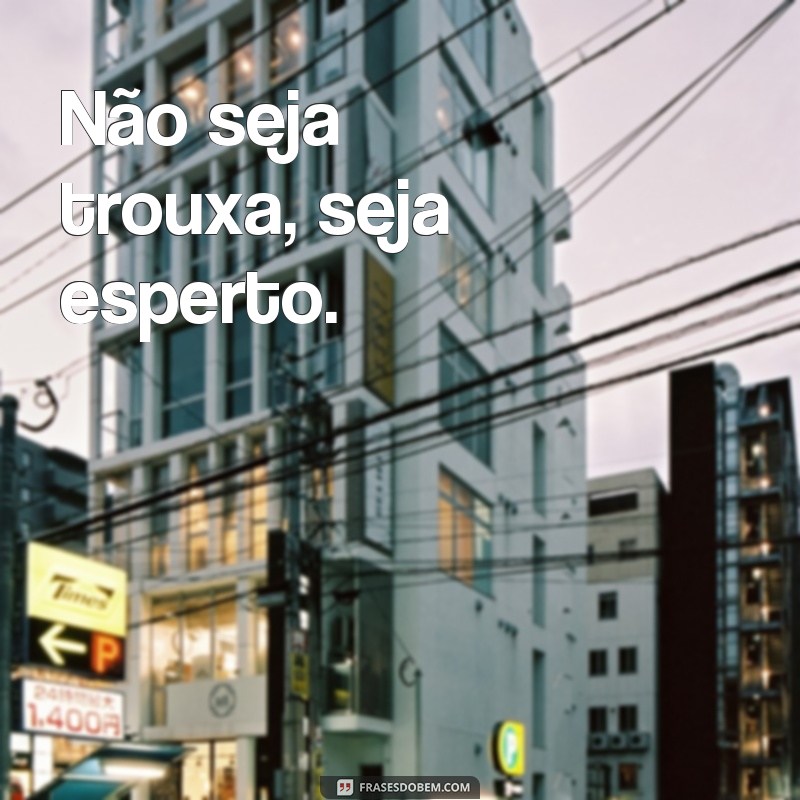 Descubra como se libertar do papel de trouxa com estas poderosas frases 