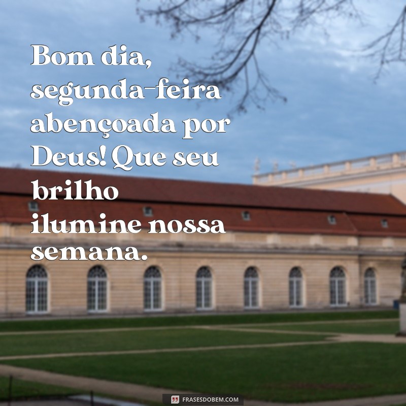 bom dia segunda feira abençoada por deus Bom dia, segunda-feira abençoada por Deus! Que seu brilho ilumine nossa semana.