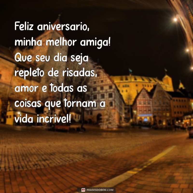 texto para aniversário de melhor amiga Feliz aniversário, minha melhor amiga! Que seu dia seja repleto de risadas, amor e todas as coisas que tornam a vida incrível!