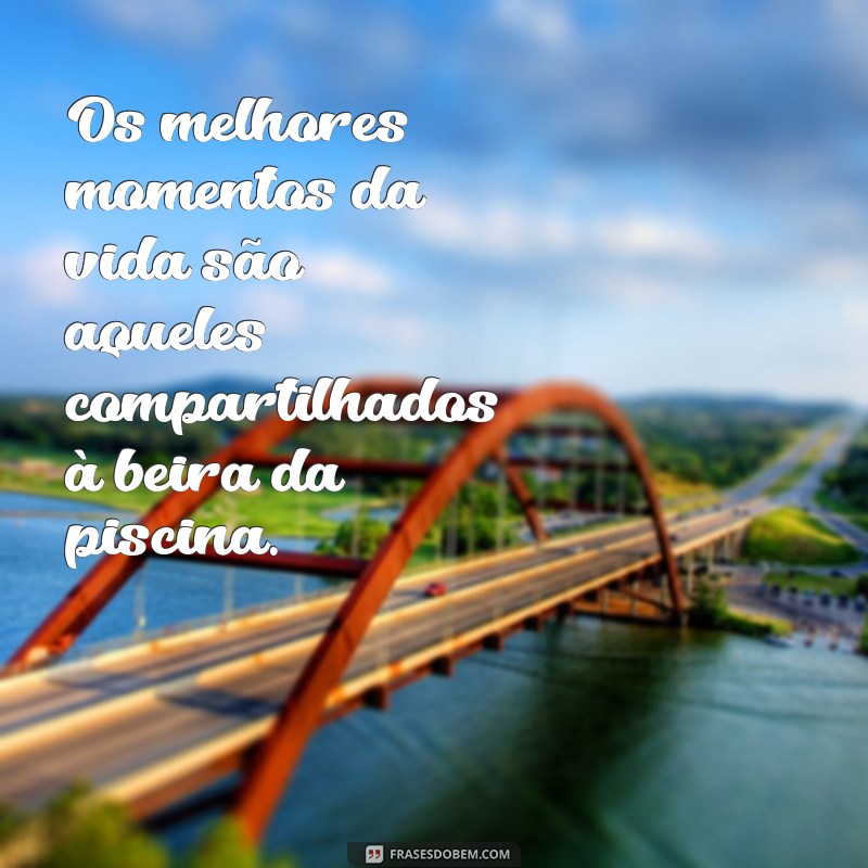 As Melhores Frases para Compartilhar Momentos na Piscina com Amigos 