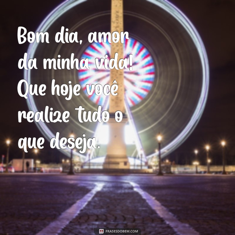 Frases Românticas para Desejar um Bom Dia ao Amor da Sua Vida 