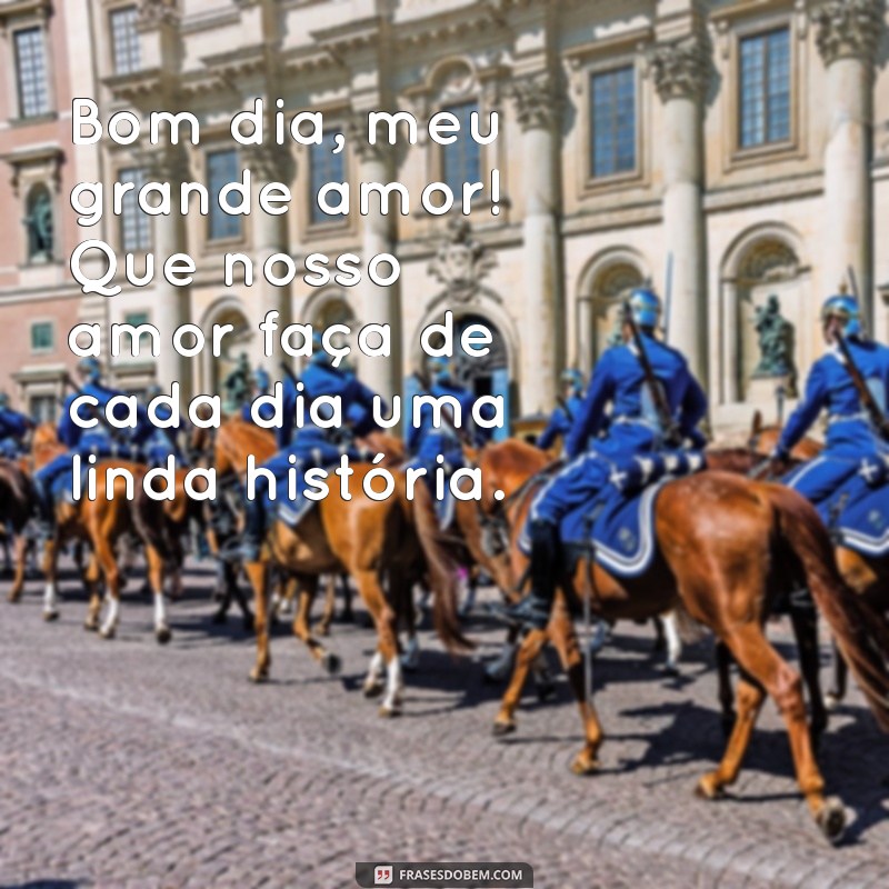 Frases Românticas para Desejar um Bom Dia ao Amor da Sua Vida 