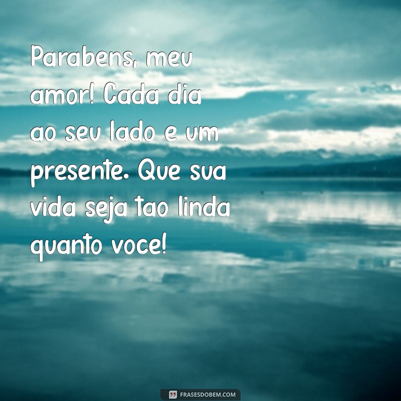 mensagem parabéns namorada Parabéns, meu amor! Cada dia ao seu lado é um presente. Que sua vida seja tão linda quanto você!