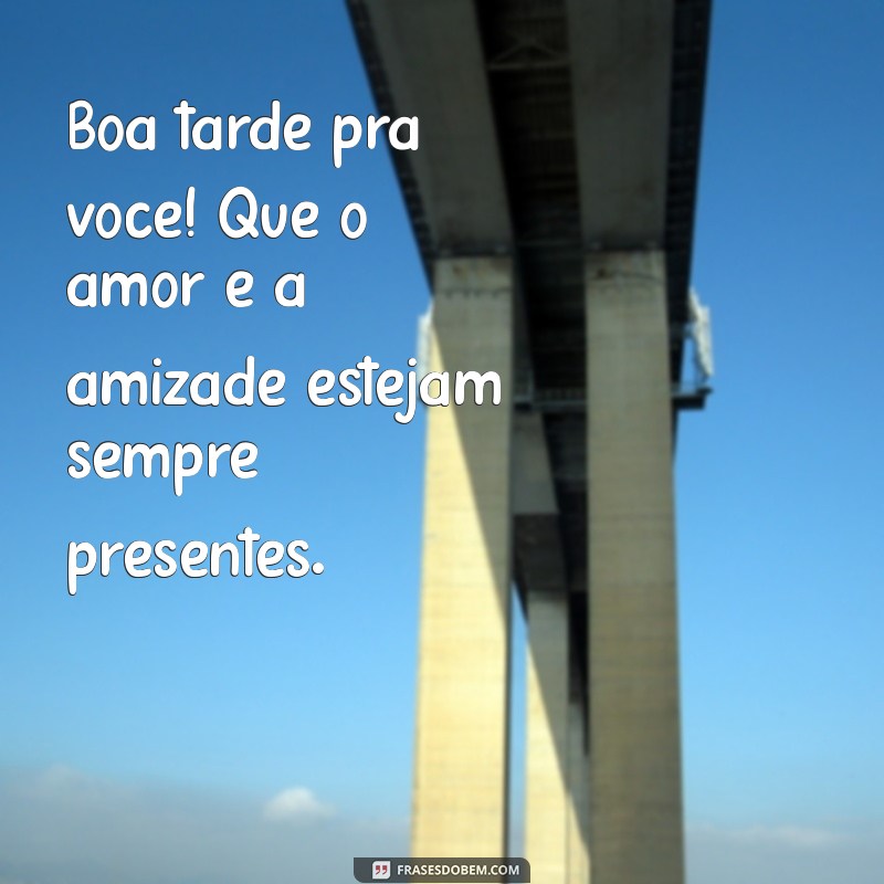 Deseje uma Boa Tarde: Frases Inspiradoras para Alegrar o Seu Dia 