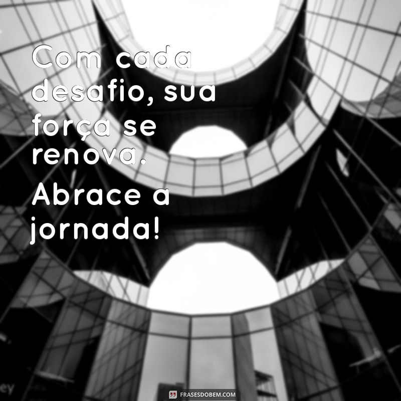 Frases Inspiradoras para Ser Forte e Corajoso em Momentos Difíceis 