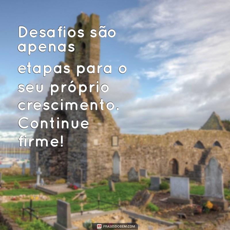 Frases Inspiradoras para Ser Forte e Corajoso em Momentos Difíceis 