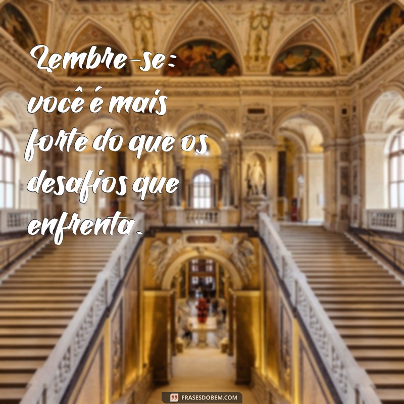 Frases Inspiradoras para Ser Forte e Corajoso em Momentos Difíceis 