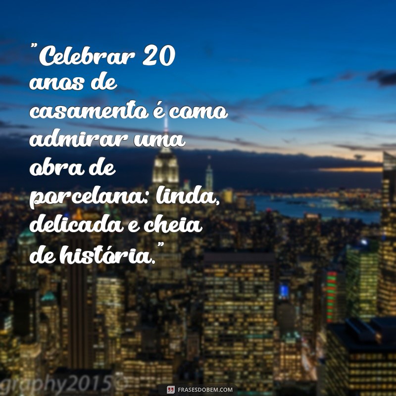 20 anos de casamento bodas de porcelana mensagem 