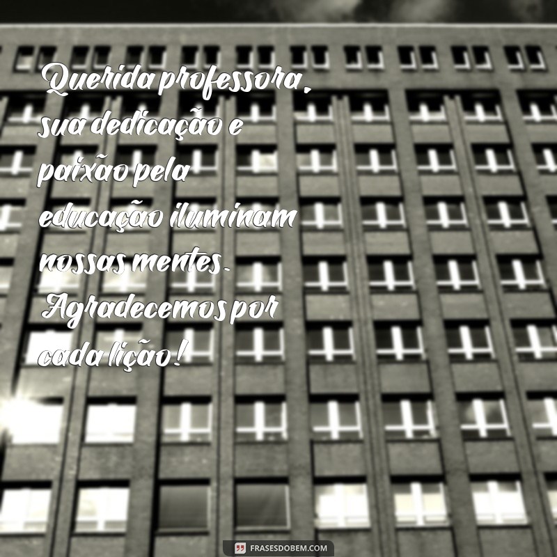 texto para a professora Querida professora, sua dedicação e paixão pela educação iluminam nossas mentes. Agradecemos por cada lição!