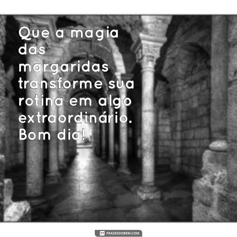 Mensagem de Bom Dia: Inspire-se com Frases Encantadoras e Margaridas 