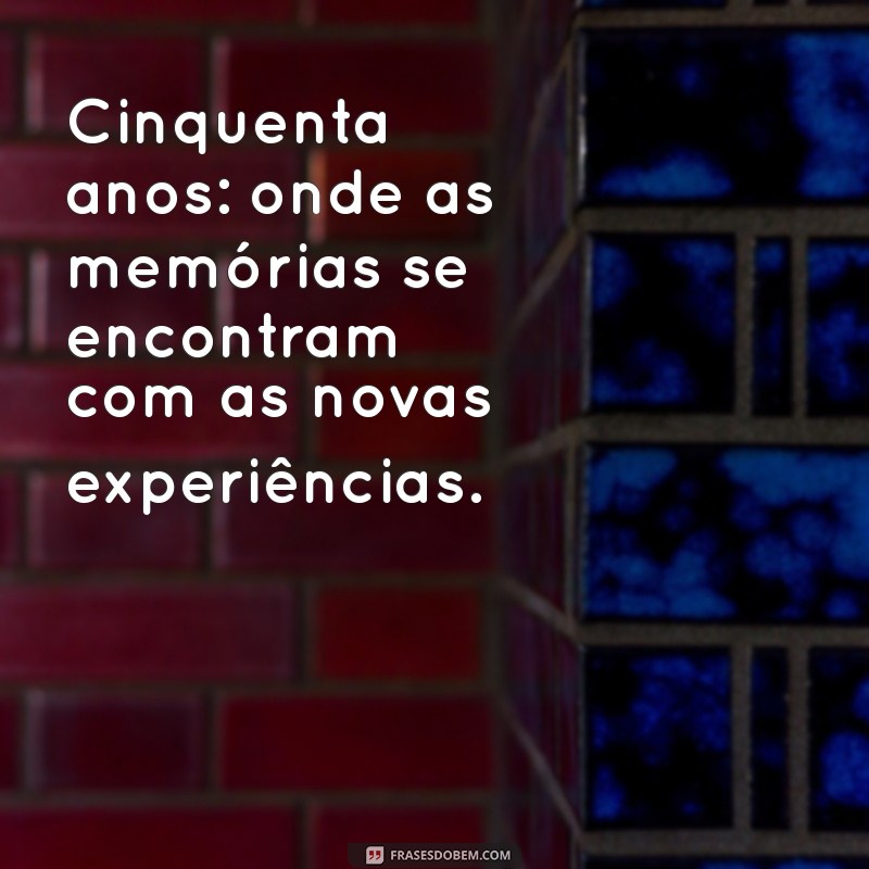 50 Anos de Sabedoria: Frases Inspiradoras para Celebrar esta Etapa da Vida 