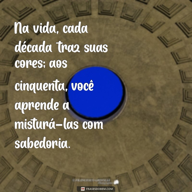 50 Anos de Sabedoria: Frases Inspiradoras para Celebrar esta Etapa da Vida 