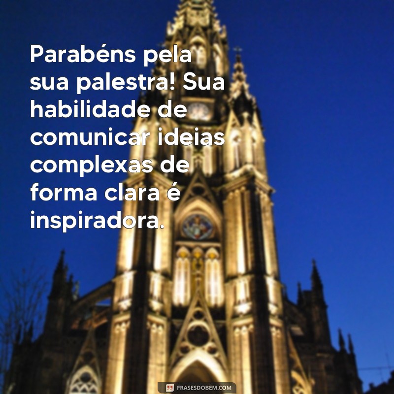 mensagem parabenizando pela palestra Parabéns pela sua palestra! Sua habilidade de comunicar ideias complexas de forma clara é inspiradora.