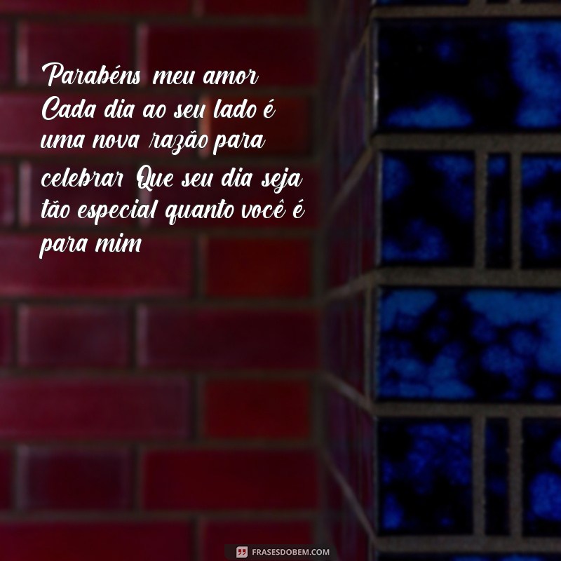 mensagem de parabéns marido Parabéns, meu amor! Cada dia ao seu lado é uma nova razão para celebrar. Que seu dia seja tão especial quanto você é para mim!