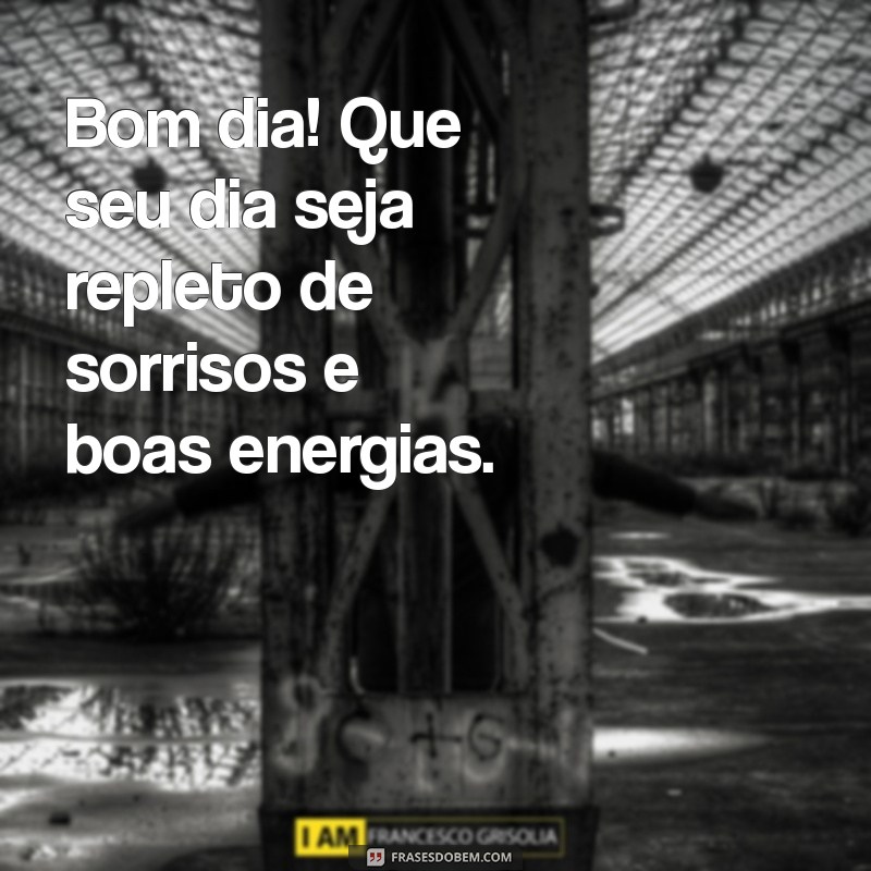 carinho:hib-6vwarha= mensagem de bom dia Bom dia! Que seu dia seja repleto de sorrisos e boas energias.