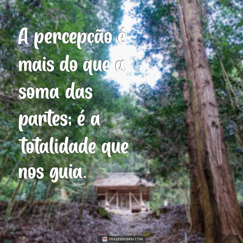 psicologia da gestalt A percepção é mais do que a soma das partes; é a totalidade que nos guia.