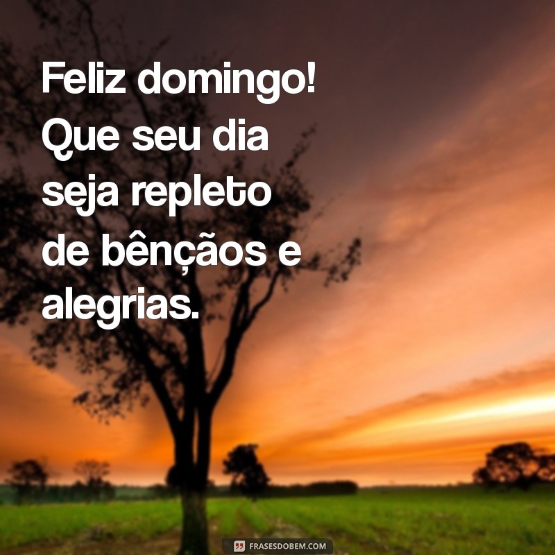 feliz abençoado domingo bom dia Feliz domingo! Que seu dia seja repleto de bênçãos e alegrias.