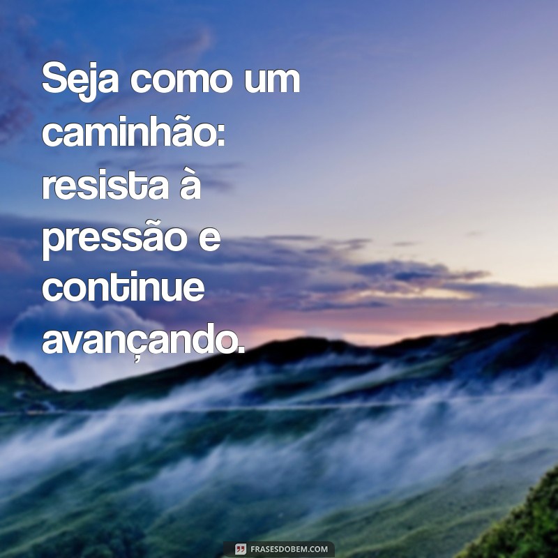 Frases Motivacionais para Caminhoneiros: Inspire-se na Estrada 