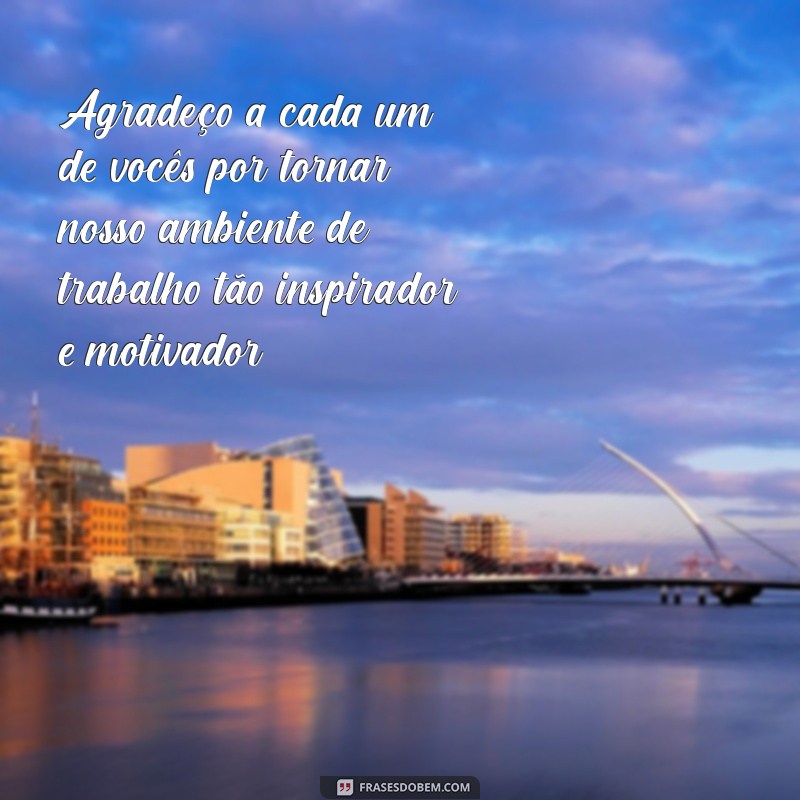 frases de agradecimento trabalho Agradeço a cada um de vocês por tornar nosso ambiente de trabalho tão inspirador e motivador.