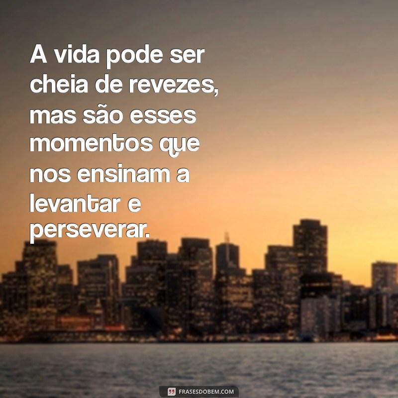 mensagem de dar a volta por cima A vida pode ser cheia de revezes, mas são esses momentos que nos ensinam a levantar e perseverar.