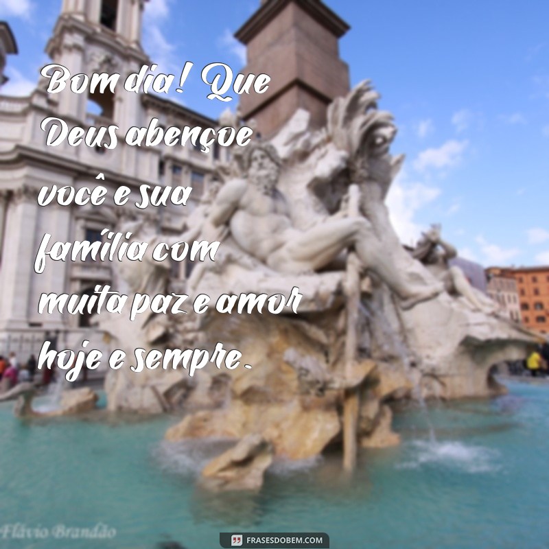 mensagem de bom dia deus abençoe você e sua família Bom dia! Que Deus abençoe você e sua família com muita paz e amor hoje e sempre.