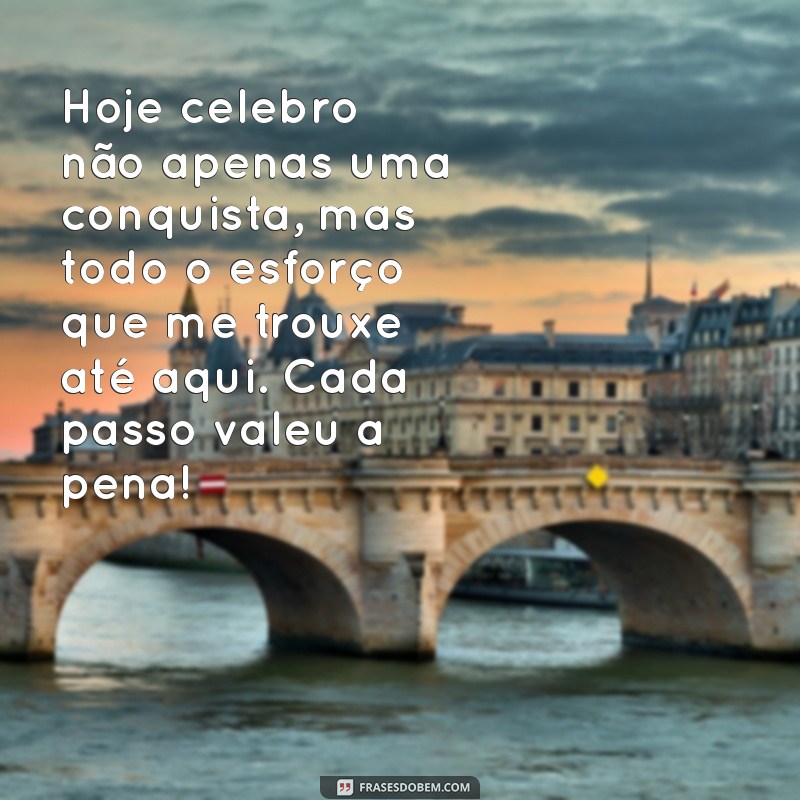 texto para comemorar uma conquista Hoje celebro não apenas uma conquista, mas todo o esforço que me trouxe até aqui. Cada passo valeu a pena!