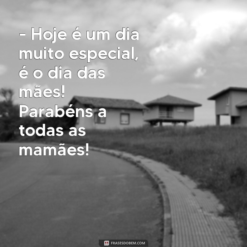 frases feliz dia das mães texto - Hoje é um dia muito especial, é o dia das mães! Parabéns a todas as mamães!