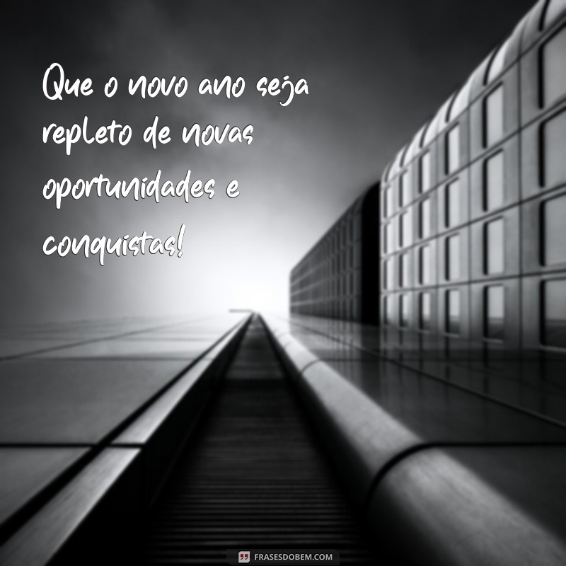 frases de ano novo Que o novo ano seja repleto de novas oportunidades e conquistas!