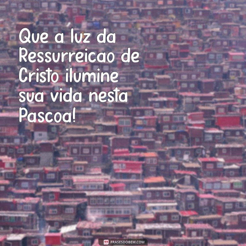 mensagem de pascoa catolica Que a luz da Ressurreição de Cristo ilumine sua vida nesta Páscoa!