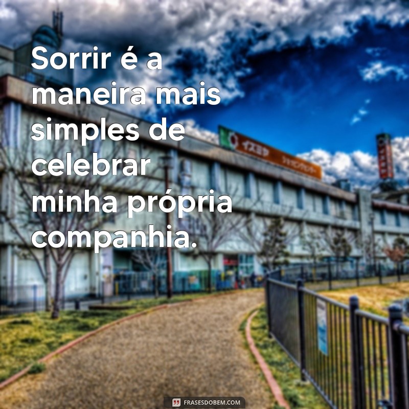 Frases Inspiradoras para Legendar Suas Fotos Sozinha Sorrindo 