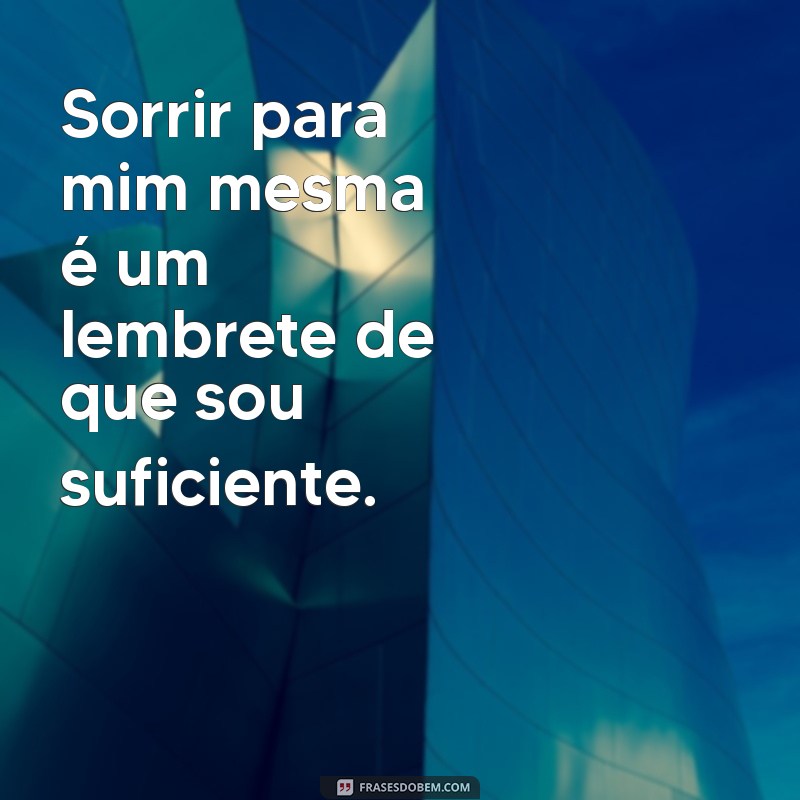 Frases Inspiradoras para Legendar Suas Fotos Sozinha Sorrindo 