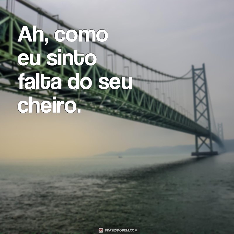 Descubra as melhores frases para expressar a saudade que sinto 