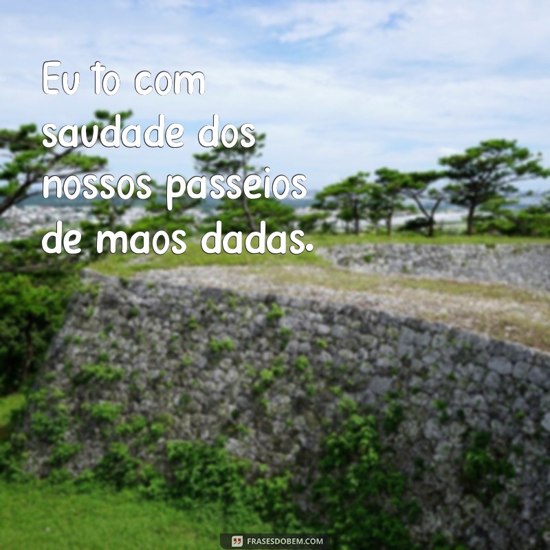 Descubra as melhores frases para expressar a saudade que sinto 