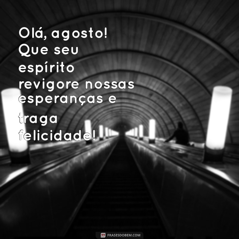 Bem-vindo Agosto: Mensagens Inspiradoras para Receber o Mês com Positividade 