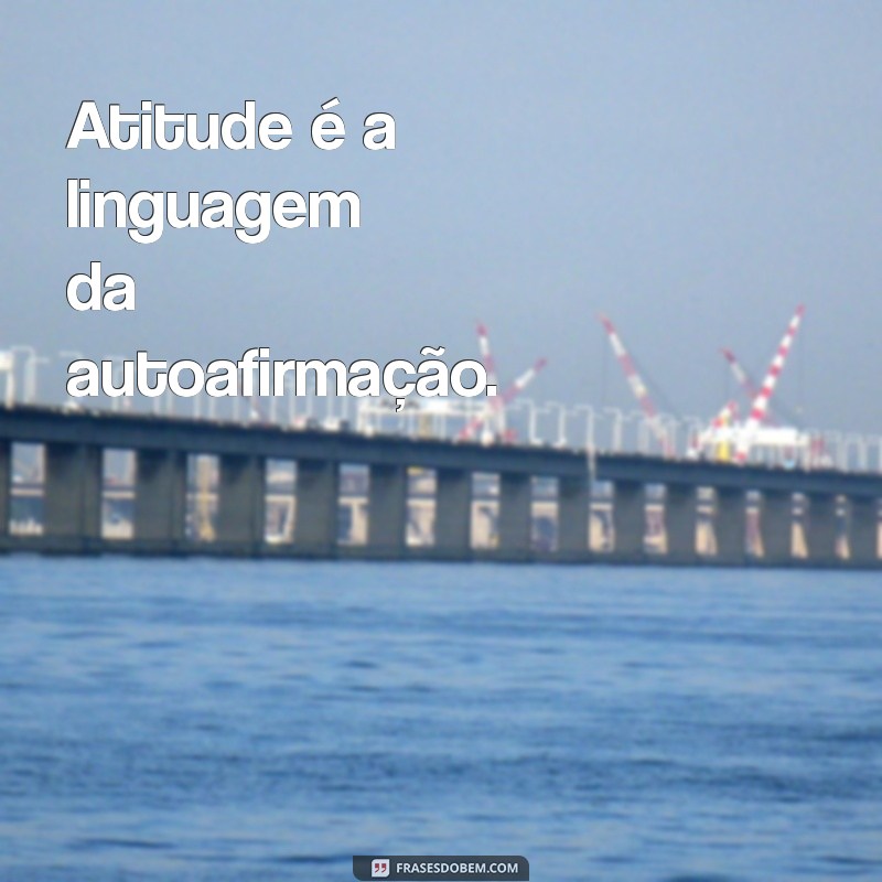 Entenda o Que é Atitude: Definição, Tipos e Importância na Sua Vida 