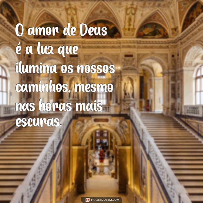 frases sobre o amor de deus por nós O amor de Deus é a luz que ilumina os nossos caminhos, mesmo nas horas mais escuras.